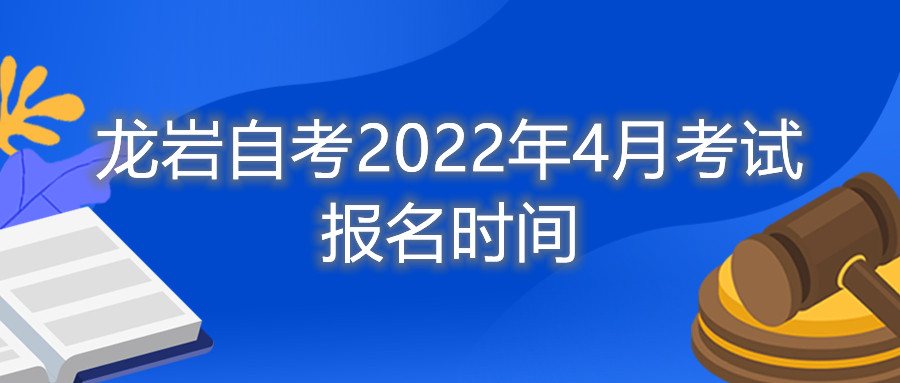 龍巖自考2022年4月考試報名時間