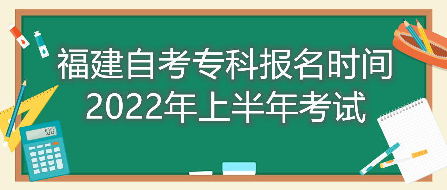 福建自考?？茍竺麜r間2022年上半年考試