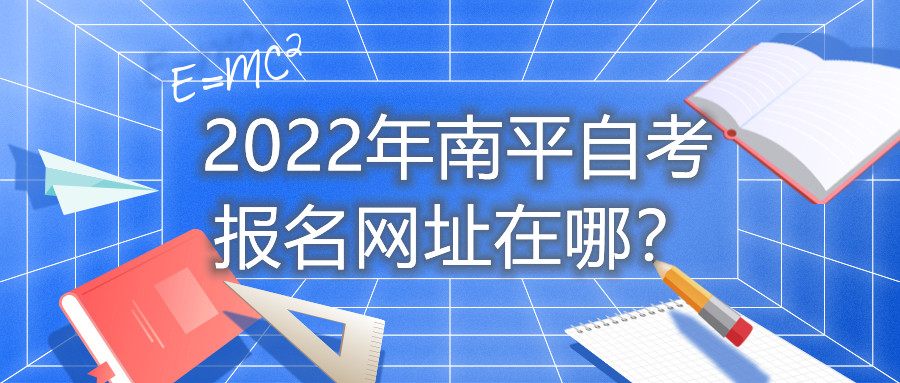 2022年南平自考報(bào)名網(wǎng)址在哪？