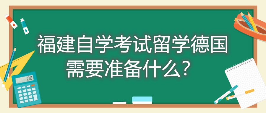 福建自學(xué)考試留學(xué)德國需要準(zhǔn)備什么？