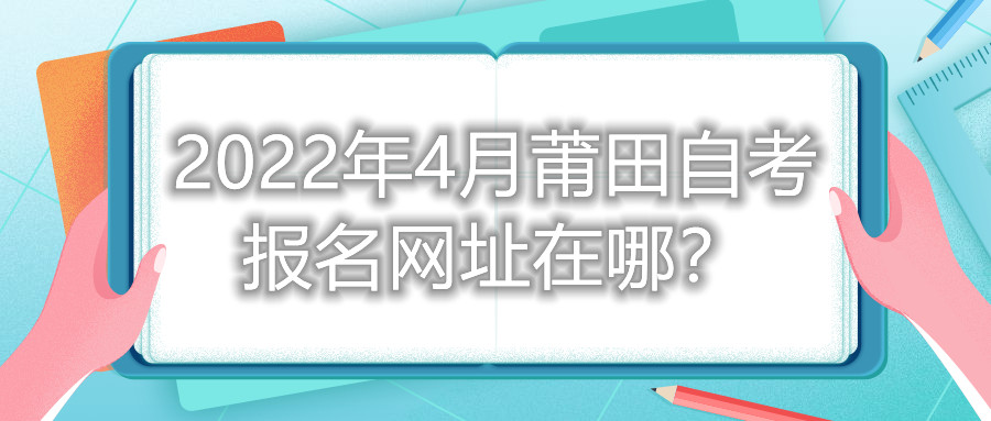 2022年4月莆田自考報名網(wǎng)址在哪？