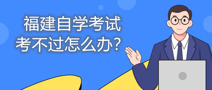 福建自學(xué)考試考不過怎么辦？