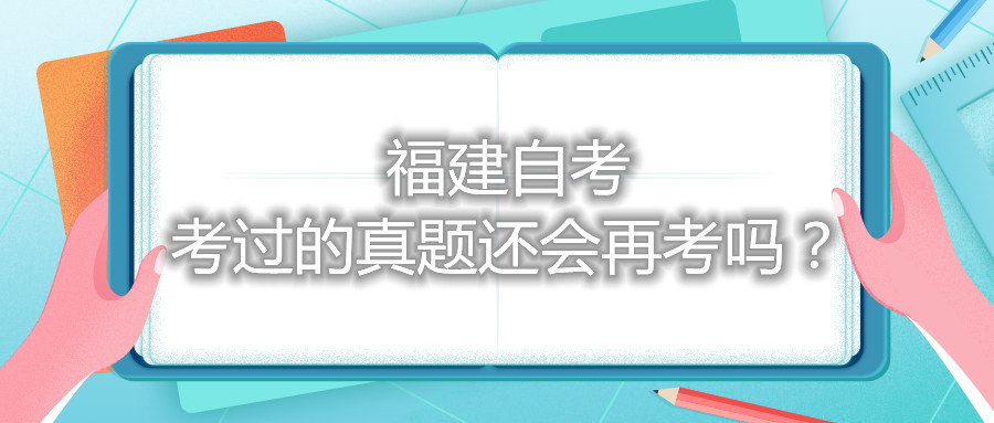 福建自考考過的真題還會再考嗎？