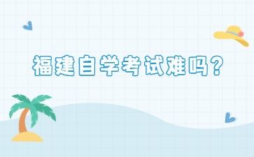 福建自學(xué)考試難嗎？